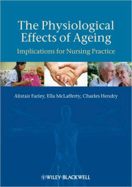 Title: The Physiological Effects of Ageing / Edition 1, Author: Alistair Farley