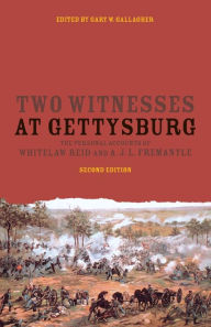 Title: Two Witnesses at Gettysburg: The Personal Accounts of Whitelaw Reid and A. J. L. Fremantle / Edition 2, Author: Gary W. Gallagher
