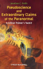 Pseudoscience and Extraordinary Claims of the Paranormal: A Critical Thinker's Toolkit / Edition 1
