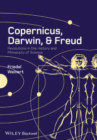 Title: Copernicus, Darwin, and Freud: Revolutions in the History and Philosophy of Science / Edition 1, Author: Friedel Weinert