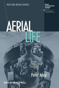 Title: Aerial Life: Spaces, Mobilities, Affects / Edition 1, Author: Peter Adey