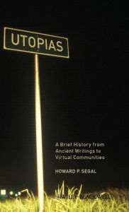 Title: Utopias: A Brief History from Ancient Writings to Virtual Communities / Edition 1, Author: Howard P. Segal