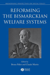 Title: Reforming the Bismarckian Welfare Systems / Edition 1, Author: Bruno Palier