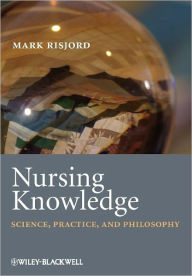 Title: Nursing Knowledge: Science, Practice, and Philosophy / Edition 1, Author: Mark Risjord