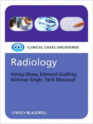 Title: Radiology: Clinical Cases Uncovered / Edition 1, Author: Ashley Shaw