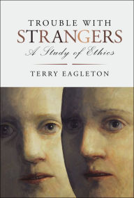 Title: Trouble with Strangers: A Study of Ethics / Edition 1, Author: Terry Eagleton