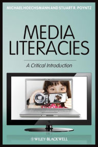 Title: Media Literacies: A Critical Introduction / Edition 1, Author: Michael Hoechsmann