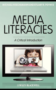 Title: Media Literacies: A Critical Introduction / Edition 1, Author: Michael Hoechsmann