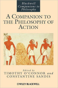 Title: A Companion to the Philosophy of Action / Edition 1, Author: Timothy O'Connor