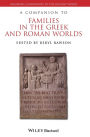 A Companion to Families in the Greek and Roman Worlds / Edition 1