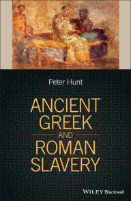 Title: Ancient Greek and Roman Slavery / Edition 1, Author: Peter Hunt