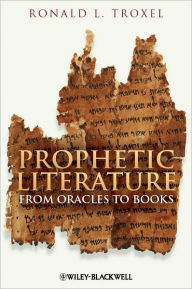 Title: Prophetic Literature: From Oracles to Books / Edition 1, Author: Ronald L. Troxel