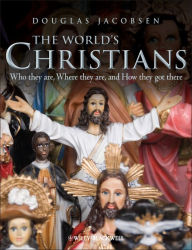 Title: The World's Christians: Who they are, Where they are, and How they got there / Edition 1, Author: Douglas Jacobsen