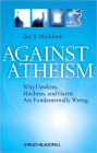 Against Atheism: Why Dawkins, Hitchens, and Harris Are Fundamentally Wrong