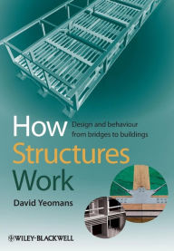 Title: How Structures Work: Design and Behaviour from Bridges to Buildings / Edition 1, Author: David Yeomans