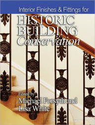 Title: Interior Finishes and Fittings for Historic Building Conservation / Edition 1, Author: Michael Forsyth