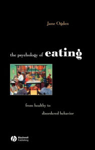 Title: The Psychology of Eating: From Healthy to Disordered Behavior / Edition 2, Author: Jane Ogden