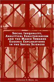 Title: Social Inequality, Analytical Egalitarianism, and the March Towards Eugenic Explanations in the Social Sciences / Edition 1, Author: Laurence S. Moss