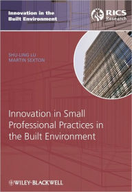 Title: Innovation in Small Professional Practices in the Built Environment / Edition 1, Author: Shu-Ling Lu