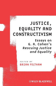 Title: Justice, Equality and Constructivism: Essays on G. A. Cohen's Rescuing Justice and Equality / Edition 1, Author: Brian Feltham