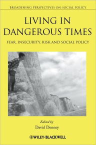 Title: Living in Dangerous Times : Fear, Insecurity, Risk and Social Policy / Edition 1, Author: David Denney