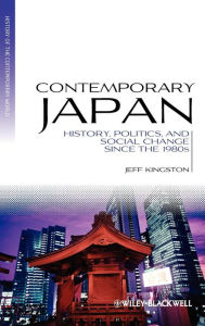 Title: Contemporary Japan: History, Politics, and Social Change since the 1980s / Edition 1, Author: Jeff Kingston