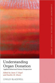Title: Understanding Organ Donation: Applied Behavioral Science Perspectives / Edition 1, Author: Jason T. Siegel