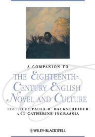 Title: A Companion to the Eighteenth-Century English Novel and Culture / Edition 1, Author: Paula R. Backscheider