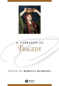 Title: A Companion to Tragedy / Edition 1, Author: Rebecca Bushnell