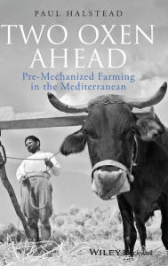 Title: Two Oxen Ahead: Pre-Mechanized Farming in the Mediterranean / Edition 1, Author: Paul Halstead