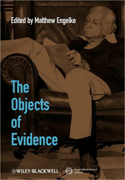 The Objects of Evidence: Anthropological Approaches to the Production of Knowledge / Edition 1