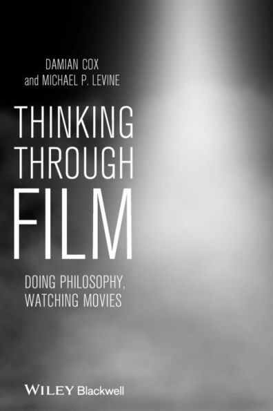 Thinking Through Film: Doing Philosophy, Watching Movies / Edition 1