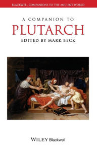 Title: A Companion to Plutarch / Edition 1, Author: Mark Beck
