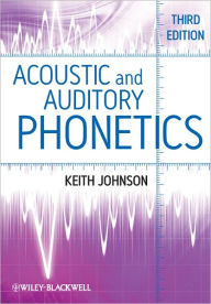 Title: Acoustic and Auditory Phonetics / Edition 3, Author: Keith Johnson