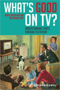 Title: What's Good on TV?: Understanding Ethics Through Television / Edition 1, Author: Jamie Carlin Watson