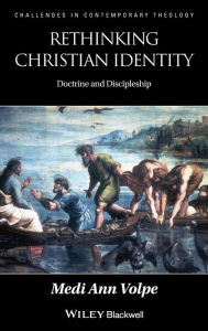 Title: Rethinking Christian Identity: Doctrine and Discipleship / Edition 1, Author: Medi Ann Volpe