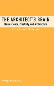 Title: The Architect's Brain: Neuroscience, Creativity, and Architecture / Edition 1, Author: Harry Francis Mallgrave