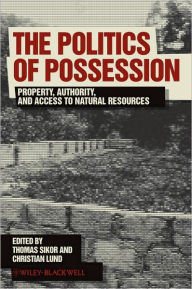 Title: The Politics of Possession: Property, Authority, and Access to Natural Resources / Edition 1, Author: Thomas Sikor
