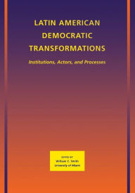 Title: Latin American Democratic Transformations: Institutions, Actors, Processes / Edition 1, Author: William C. Smith