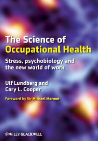 Title: The Science of Occupational Health: Stress, Psychobiology, and the New World of Work / Edition 1, Author: Ulf Lundberg