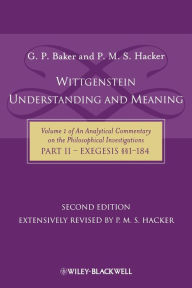 Title: Wittgenstein: Understanding And Meaning: Volume 1 of an Analytical Commentary on the Philosophical Investigations, Part II: Exegesis §§1-184 / Edition 2, Author: Gordon P. Baker