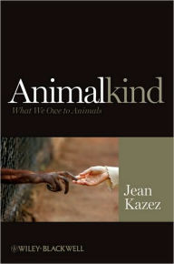 Title: Animalkind: What We Owe to Animals, Author: Jean Kazez