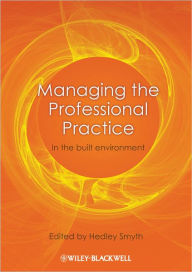 Title: Managing the Professional Practice: In the Built Environment / Edition 1, Author: Hedley Smyth