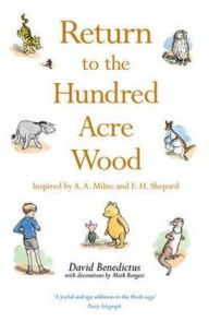 Title: Return to the Hundred Acre Wood: In Which Winnie-The-Pooh Enjoys Further Adventures with Christopher Robin and His Friends, Author: David Benedictus