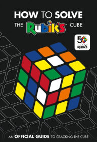 How to Solve The Rubik's Cube: An Official Guide to Cracking the Cube