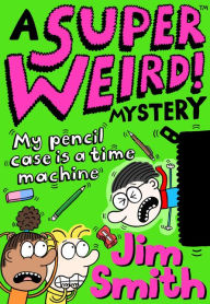 Title: A Super Weird! Mystery: My Pencil Case is a Time Machine (A Super Weird! Mystery), Author: Jim Smith