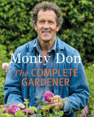 Download free books pdf online The Complete Gardener: A Practical, Imaginative Guide to Every Aspect of Gardening 9781405342704 ePub MOBI PDF (English literature) by Monty Don