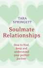 Soulmate Relationships: How to find, keep and understand your perfect partner