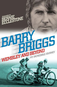 Title: Wembley and Beyond: My Incredible Journey, Author: Barry Briggs