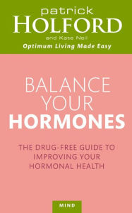 Title: Balance Your Hormones: The simple drug-free way to solve women's health problems, Author: Patrick Holford BSc